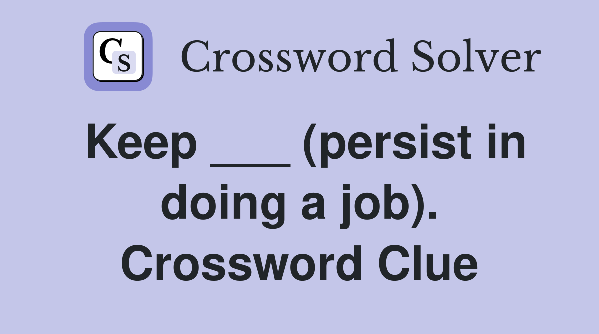 Keep ___ (persist in doing a job). Crossword Clue Answers Crossword